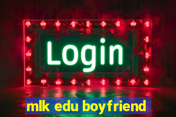 mlk edu boyfriend